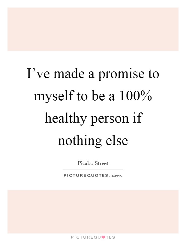 I've made a promise to myself to be a 100% healthy person if nothing else Picture Quote #1