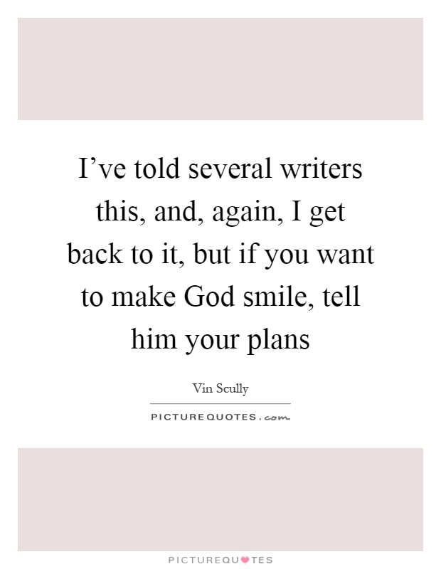 I've told several writers this, and, again, I get back to it, but if you want to make God smile, tell him your plans Picture Quote #1