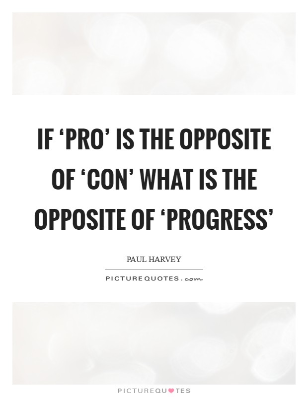 If ‘pro' is the opposite of ‘con' what is the opposite of ‘progress' Picture Quote #1