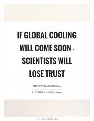If global cooling will come soon - scientists will lose trust Picture Quote #1