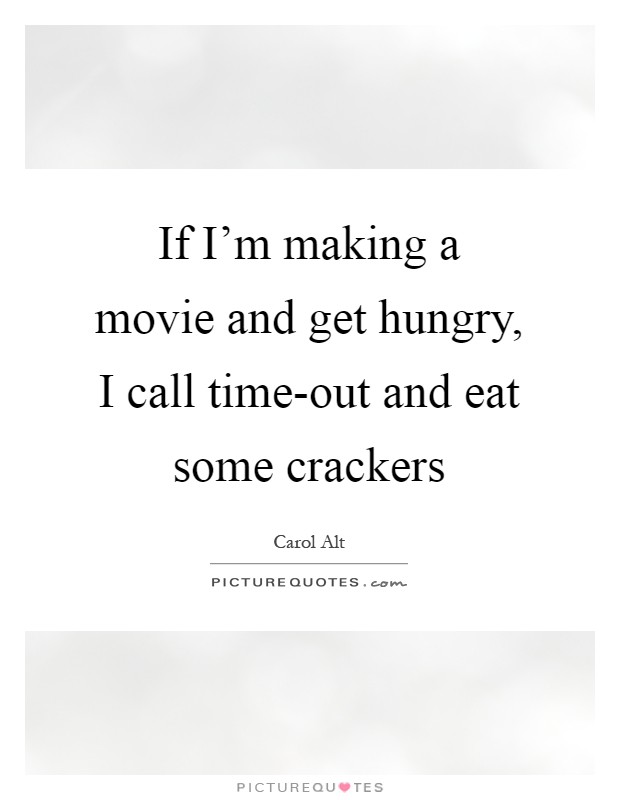 If I'm making a movie and get hungry, I call time-out and eat some crackers Picture Quote #1