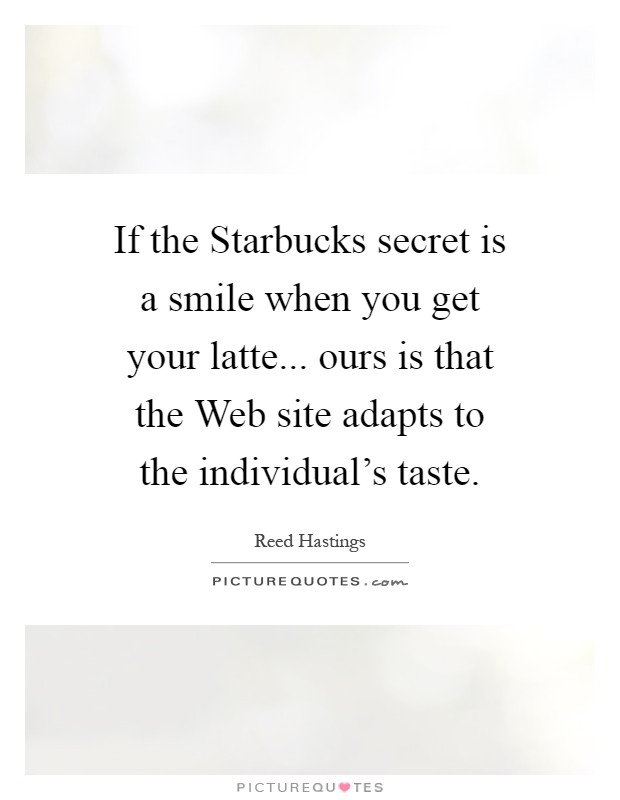 If the Starbucks secret is a smile when you get your latte... ours is that the Web site adapts to the individual's taste Picture Quote #1