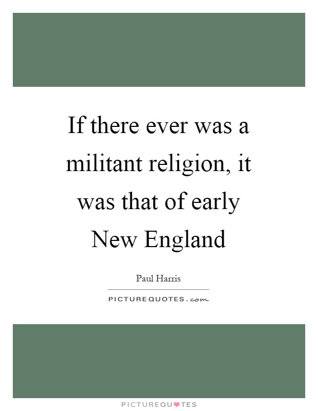 If there ever was a militant religion, it was that of early New England Picture Quote #1