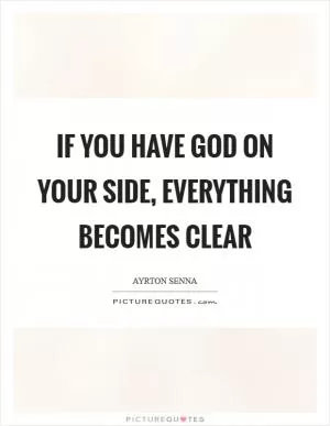 If you have God on your side, everything becomes clear Picture Quote #1