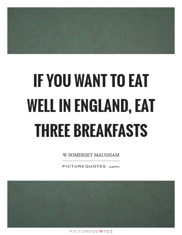 If you want to eat well in England, eat three breakfasts Picture Quote #1