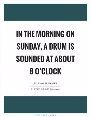 In the morning on Sunday, a drum is sounded at about 8 o’clock Picture Quote #1
