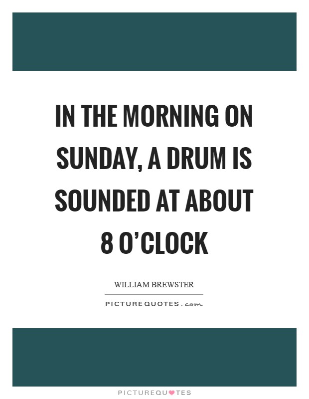 In the morning on Sunday, a drum is sounded at about 8 o'clock Picture Quote #1
