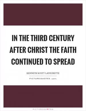 In the third century after Christ the faith continued to spread Picture Quote #1