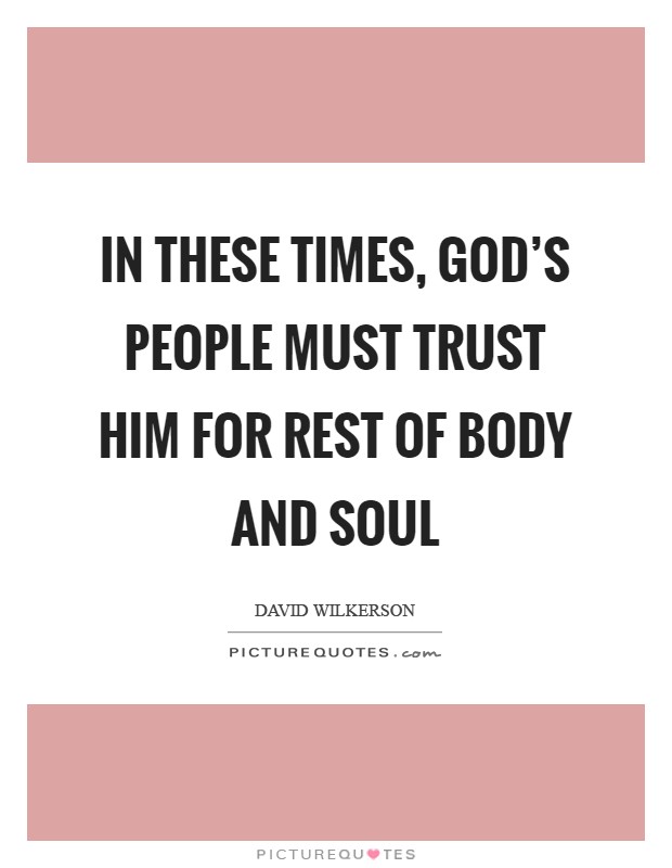 In these times, God's people must trust him for rest of body and soul Picture Quote #1