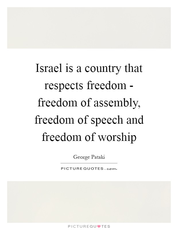 Israel is a country that respects freedom - freedom of assembly, freedom of speech and freedom of worship Picture Quote #1