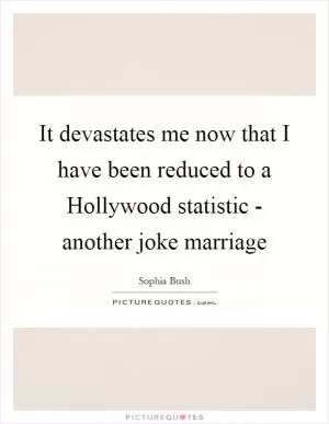 It devastates me now that I have been reduced to a Hollywood statistic - another joke marriage Picture Quote #1