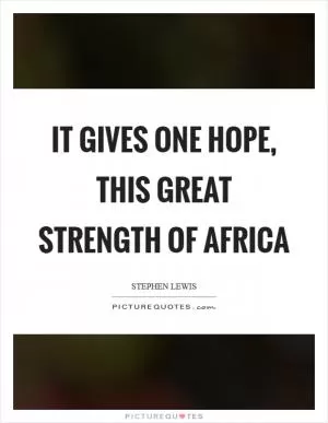 It gives one hope, this great strength of Africa Picture Quote #1
