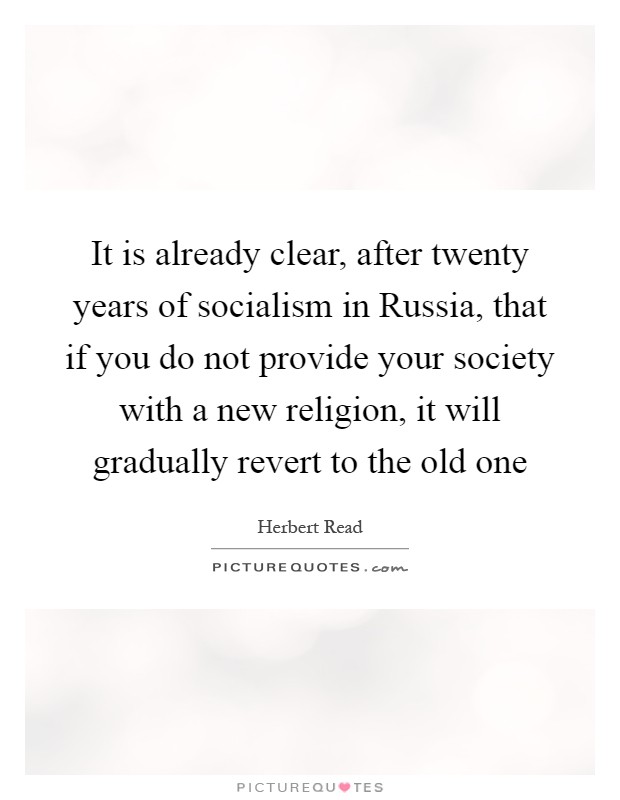 It is already clear, after twenty years of socialism in Russia, that if you do not provide your society with a new religion, it will gradually revert to the old one Picture Quote #1