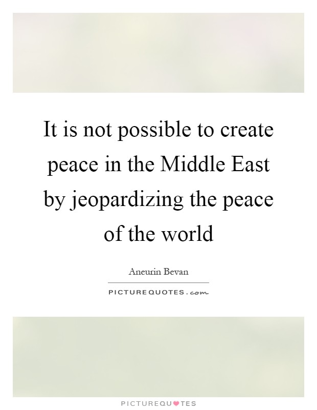 It is not possible to create peace in the Middle East by jeopardizing the peace of the world Picture Quote #1