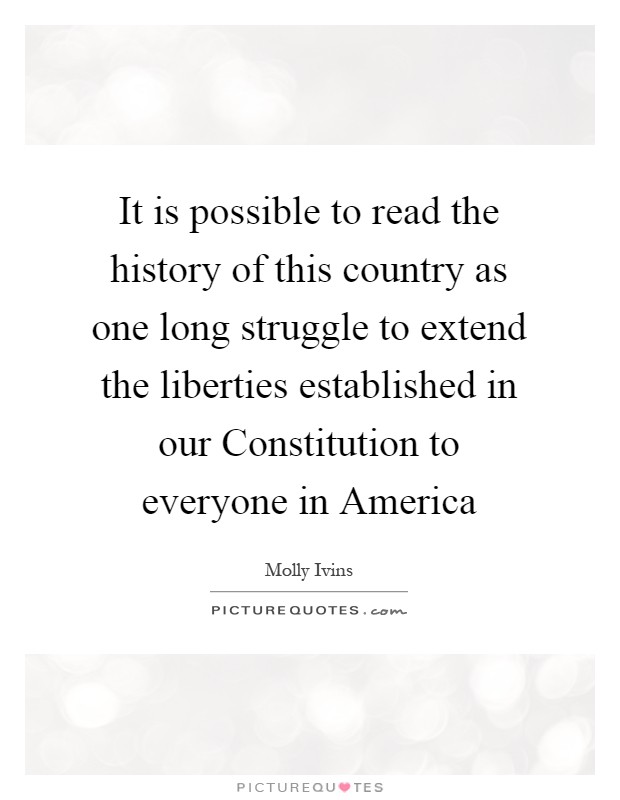 It is possible to read the history of this country as one long struggle to extend the liberties established in our Constitution to everyone in America Picture Quote #1