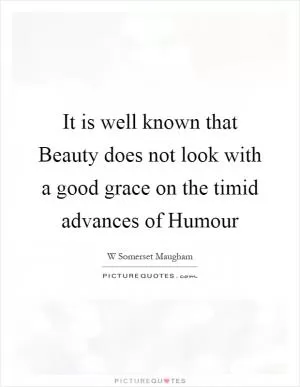 It is well known that Beauty does not look with a good grace on the timid advances of Humour Picture Quote #1
