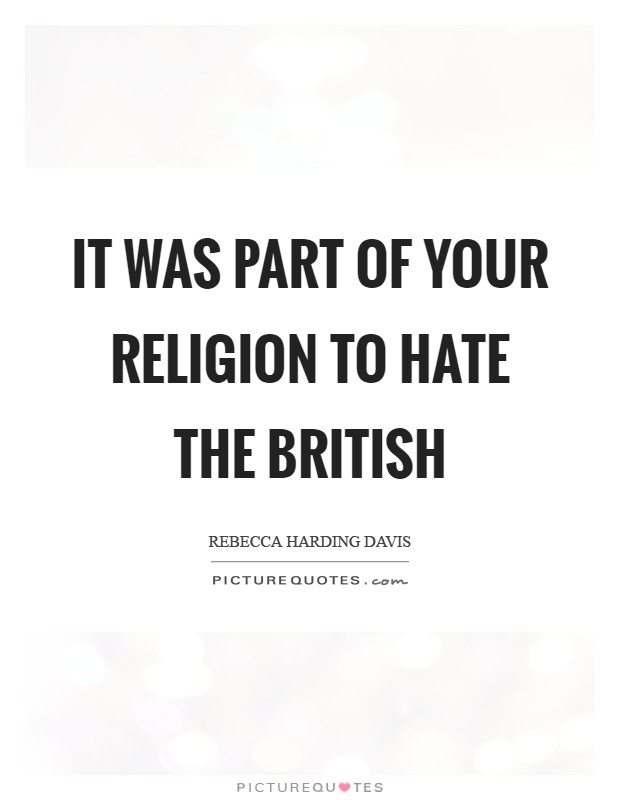 It was part of your religion to hate the British Picture Quote #1