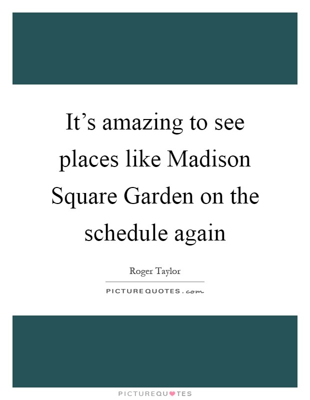It's amazing to see places like Madison Square Garden on the schedule again Picture Quote #1