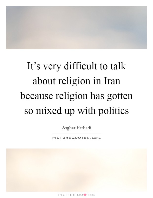 It's very difficult to talk about religion in Iran because religion has gotten so mixed up with politics Picture Quote #1