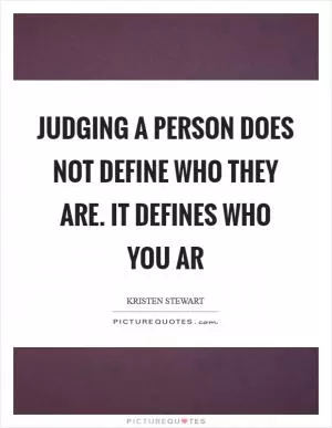 Judging a person does not define who they are. It defines who you ar Picture Quote #1