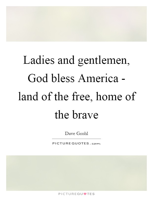 Ladies and gentlemen, God bless America - land of the free, home of the brave Picture Quote #1