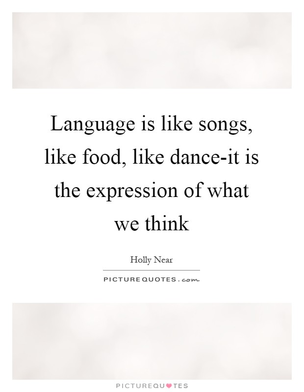 Language is like songs, like food, like dance-it is the expression of what we think Picture Quote #1