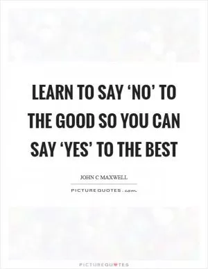 Learn to say ‘no’ to the good so you can say ‘yes’ to the best Picture Quote #1