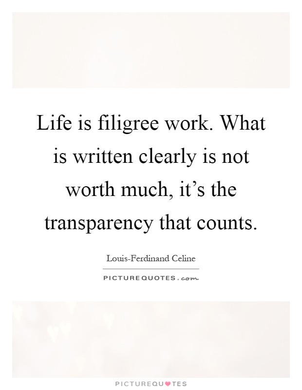 Life is filigree work. What is written clearly is not worth much, it's the transparency that counts Picture Quote #1