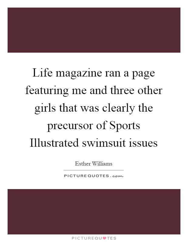 Life magazine ran a page featuring me and three other girls that was clearly the precursor of Sports Illustrated swimsuit issues Picture Quote #1