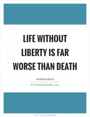 Life without Liberty is far worse than death Picture Quote #1