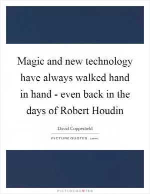 Magic and new technology have always walked hand in hand - even back in the days of Robert Houdin Picture Quote #1