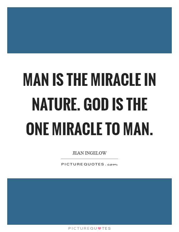 Man is the miracle in nature. God Is the One Miracle to man Picture Quote #1