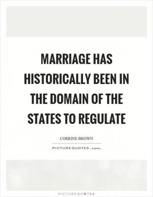 Marriage has historically been in the domain of the States to regulate Picture Quote #1