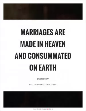 Marriages are made in heaven and consummated on Earth Picture Quote #1