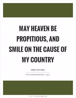 May Heaven be propitious, and smile on the cause of my country Picture Quote #1