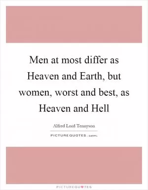 Men at most differ as Heaven and Earth, but women, worst and best, as Heaven and Hell Picture Quote #1