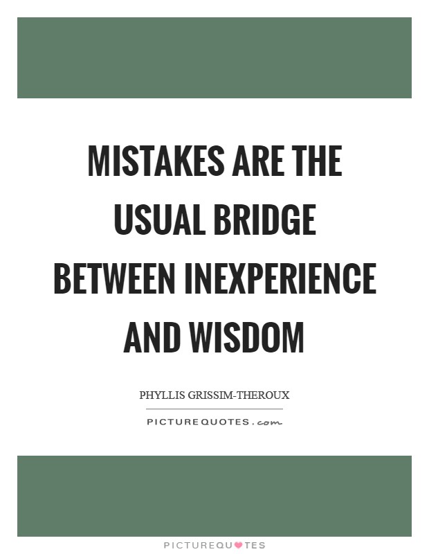 Mistakes are the usual bridge between inexperience and wisdom Picture Quote #1