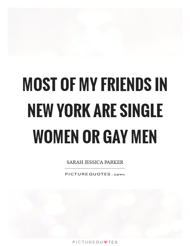 Most of my friends in New York are single women or gay men Picture Quote #1