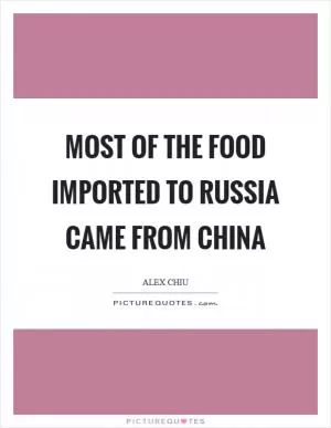 Most of the food imported to Russia came from China Picture Quote #1