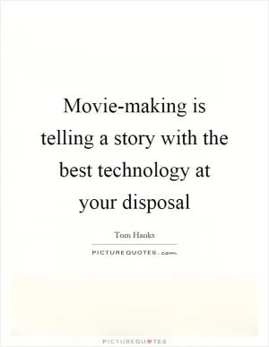 Movie-making is telling a story with the best technology at your disposal Picture Quote #1