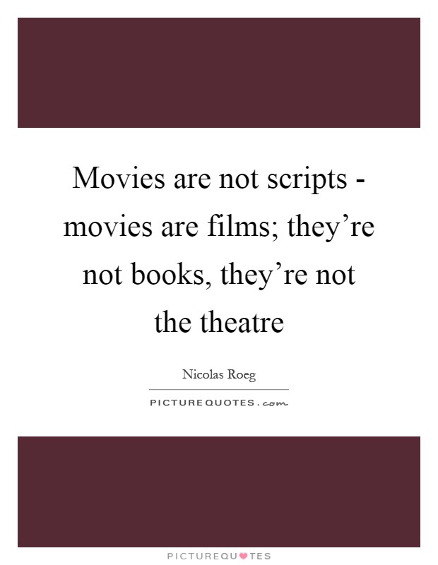 Movies are not scripts - movies are films; they're not books, they're not the theatre Picture Quote #1