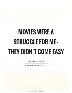 Movies were a struggle for me - they didn’t come easy Picture Quote #1