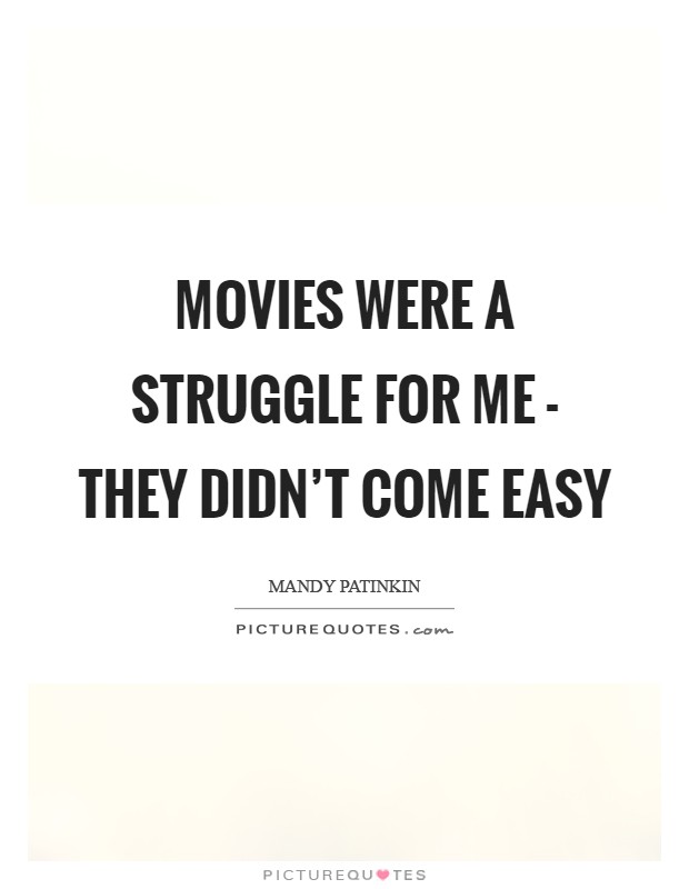 Movies were a struggle for me - they didn't come easy Picture Quote #1