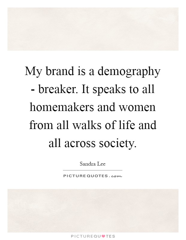 My brand is a demography - breaker. It speaks to all homemakers and women from all walks of life and all across society Picture Quote #1