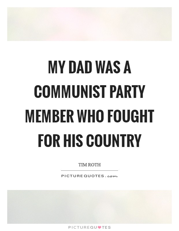 My dad was a Communist Party member who fought for his country Picture Quote #1
