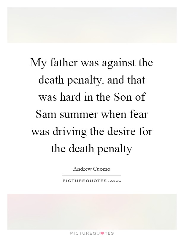 My father was against the death penalty, and that was hard in the Son of Sam summer when fear was driving the desire for the death penalty Picture Quote #1
