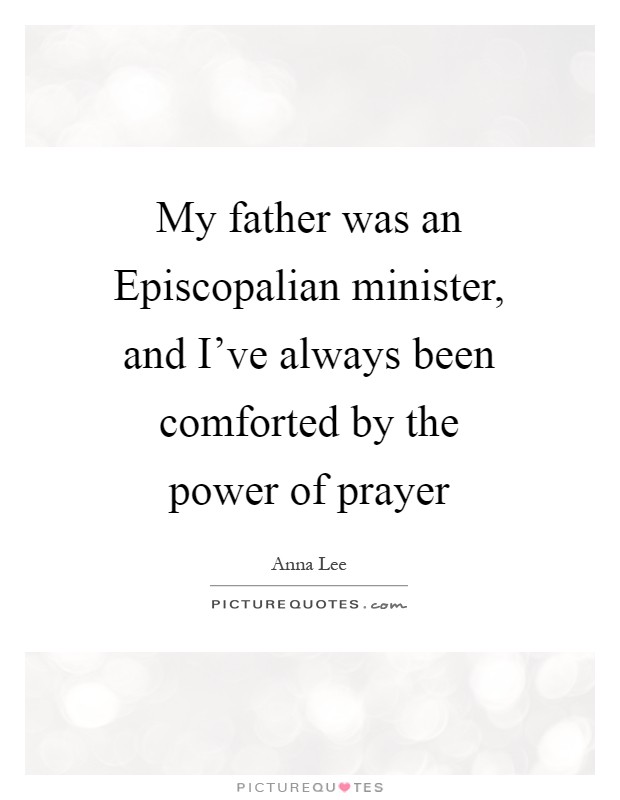 My father was an Episcopalian minister, and I've always been comforted by the power of prayer Picture Quote #1