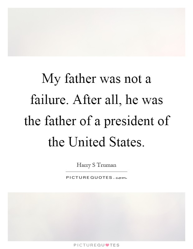 My father was not a failure. After all, he was the father of a president of the United States Picture Quote #1