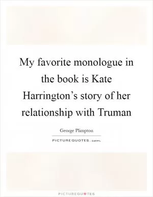 My favorite monologue in the book is Kate Harrington’s story of her relationship with Truman Picture Quote #1