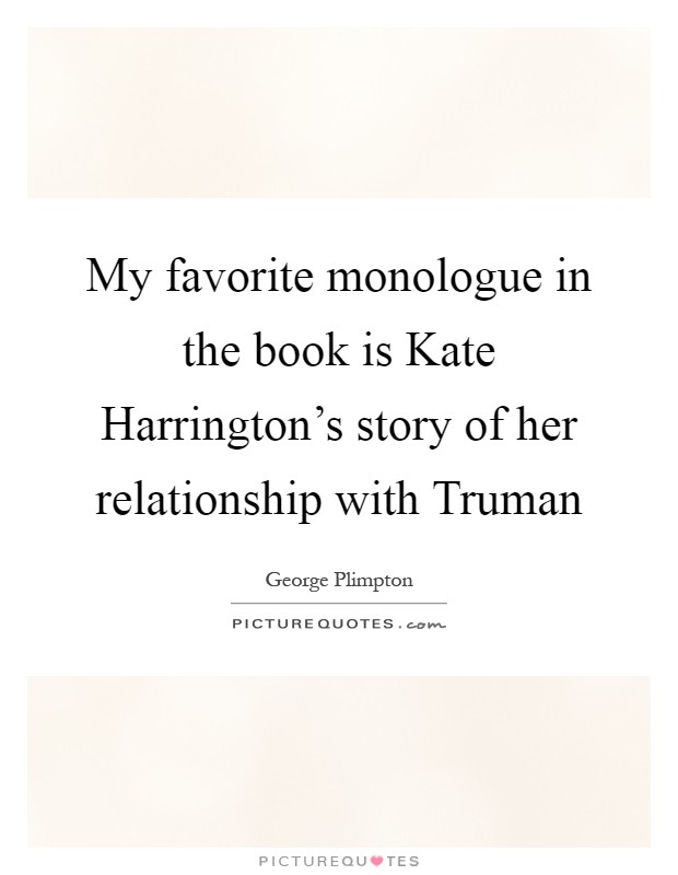My favorite monologue in the book is Kate Harrington's story of her relationship with Truman Picture Quote #1